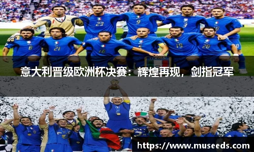 意大利晋级欧洲杯决赛：辉煌再现，剑指冠军
