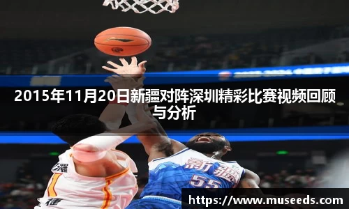 2015年11月20日新疆对阵深圳精彩比赛视频回顾与分析